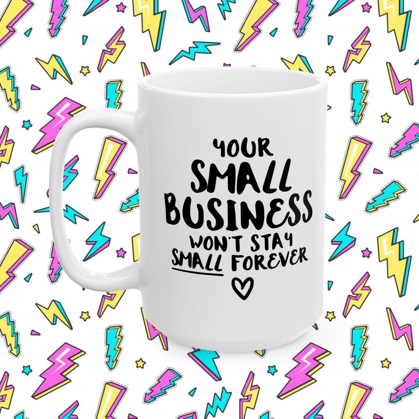 Your Small Business Won´t Stay Small Forever (11oz, 15oz)