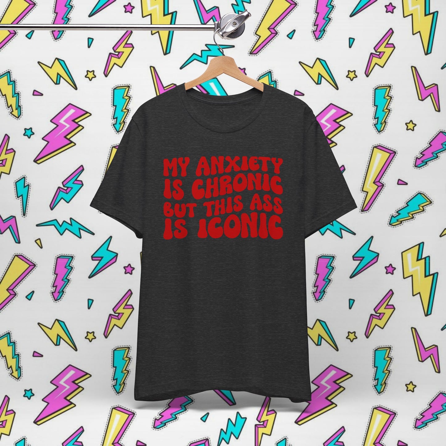 My Anxiety Is Chronic But This Ass Is Iconic T-shirt