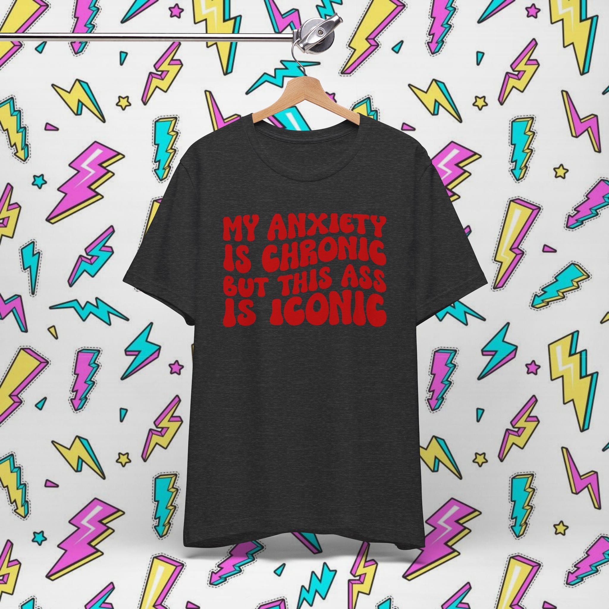 My Anxiety Is Chronic But This Ass Is Iconic T-shirt