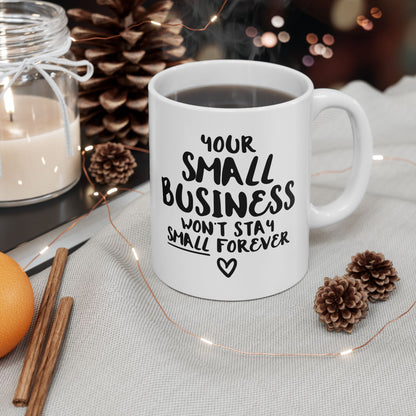 Your Small Business Won´t Stay Small Forever (11oz, 15oz)