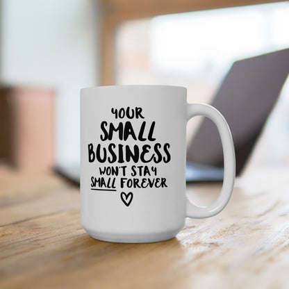 Your Small Business Won´t Stay Small Forever (11oz, 15oz)