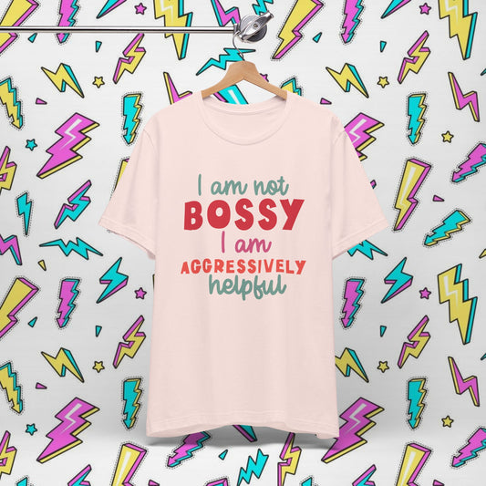 I Am Not Bossy I Am Aggressively Helpful T-Shirt