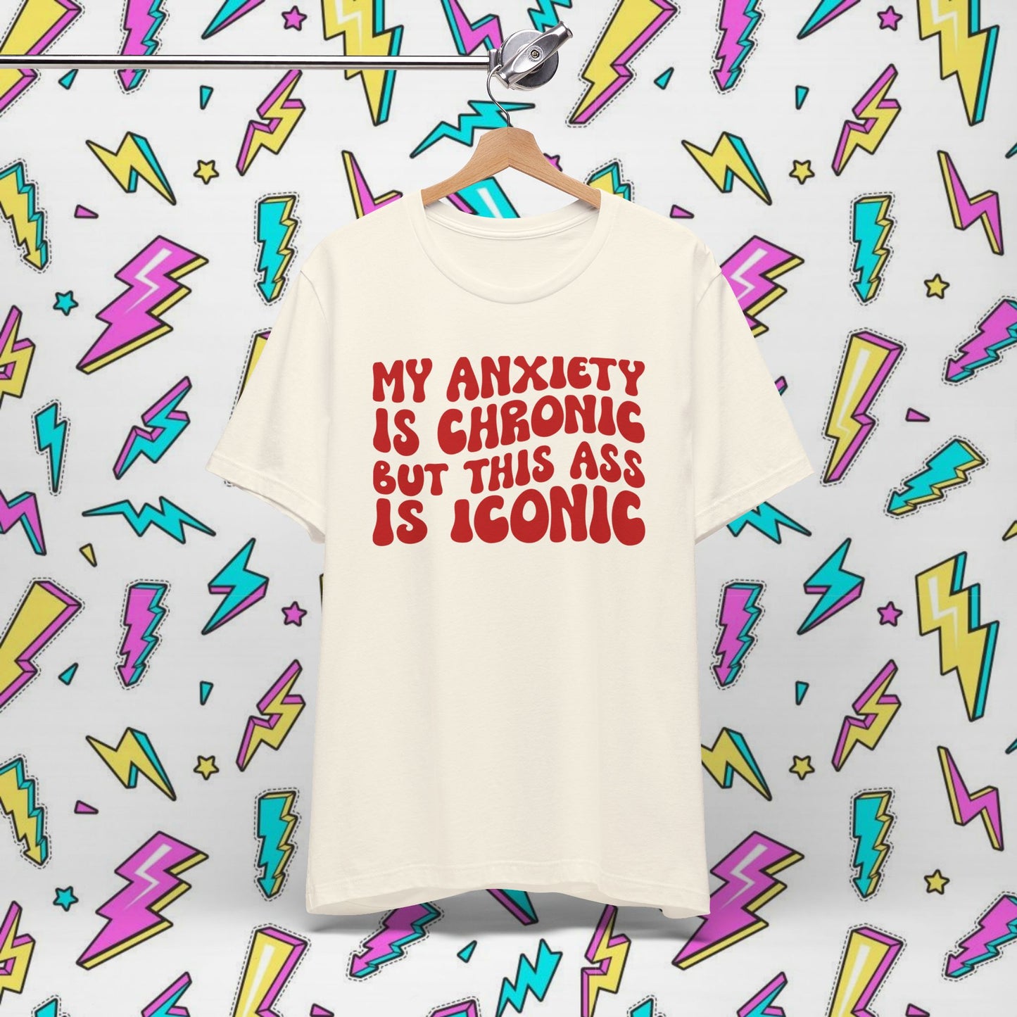 My Anxiety Is Chronic But This Ass Is Iconic T-shirt