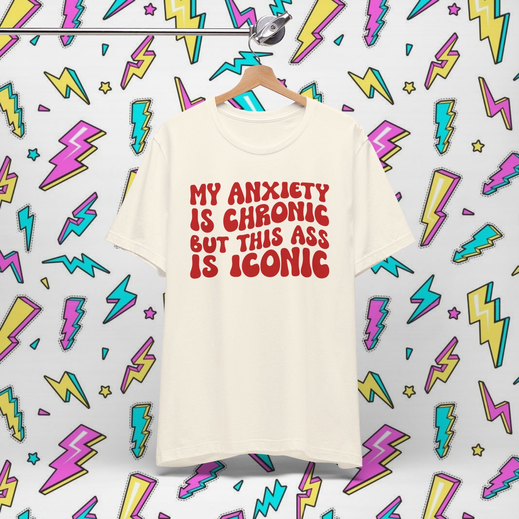 My Anxiety Is Chronic But This Ass Is Iconic T-shirt