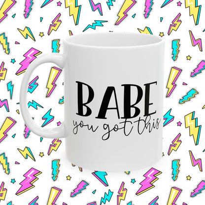 Babe You Got This Ceramic Mug – Inspirational Coffee Cup (11oz/15oz)