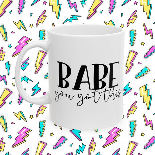 Babe You Got This Ceramic Mug – Inspirational Coffee Cup (11oz/15oz)