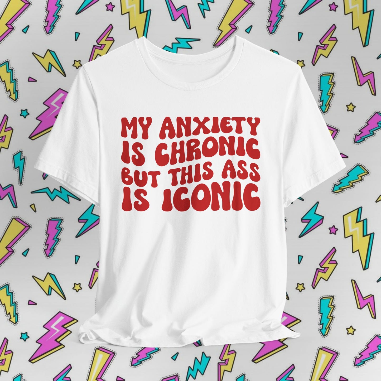 My Anxiety Is Chronic But This Ass Is Iconic T-shirt