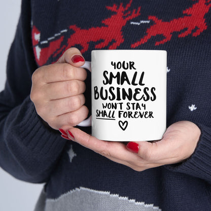 Your Small Business Won´t Stay Small Forever (11oz, 15oz)