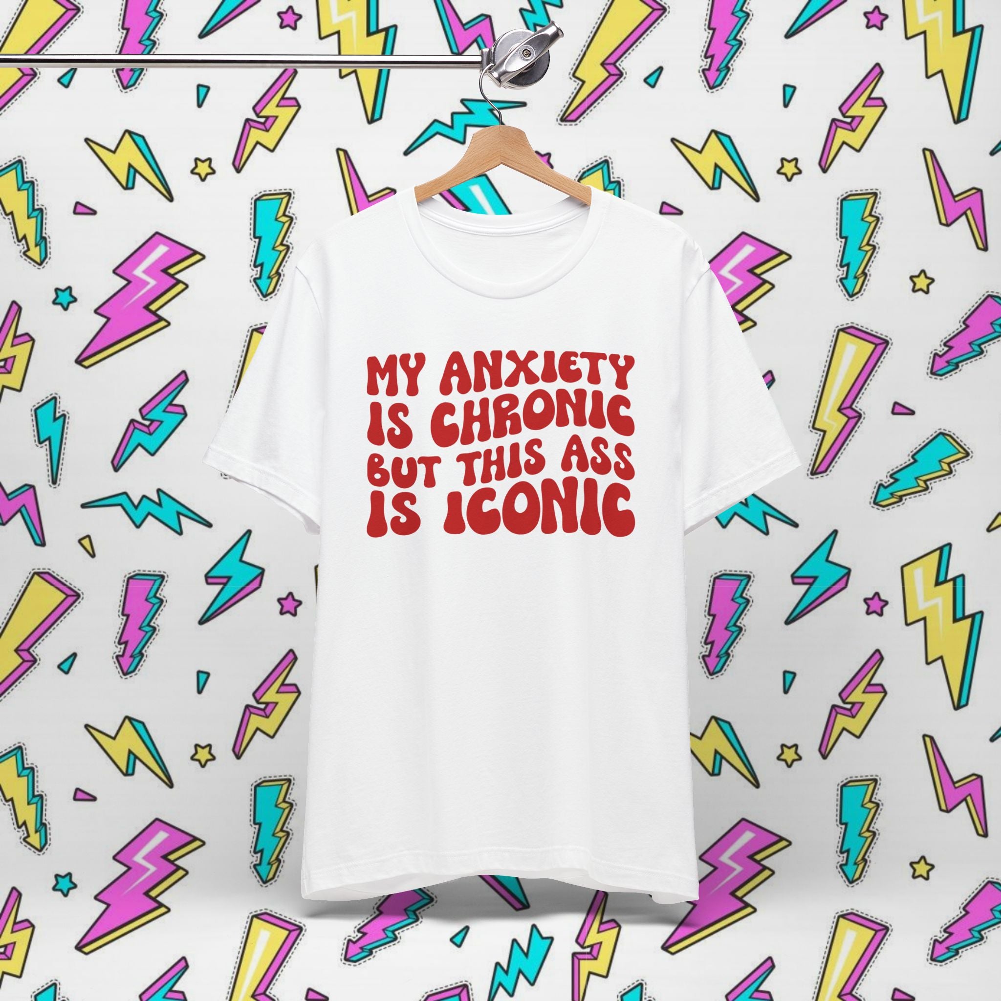 My Anxiety Is Chronic But This Ass Is Iconic T-shirt