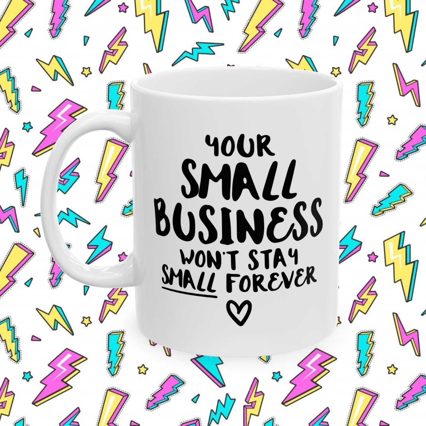 Your Small Business Won´t Stay Small Forever (11oz, 15oz)
