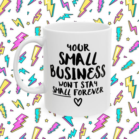 Your Small Business Won´t Stay Small Forever (11oz, 15oz)