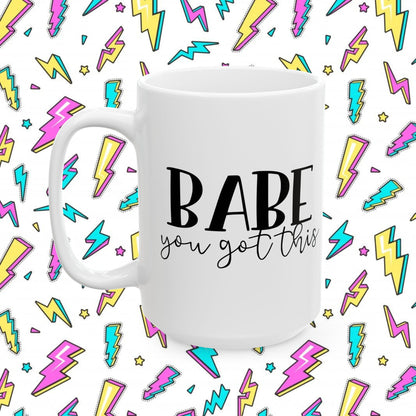 Babe You Got This Ceramic Mug – Inspirational Coffee Cup (11oz/15oz)